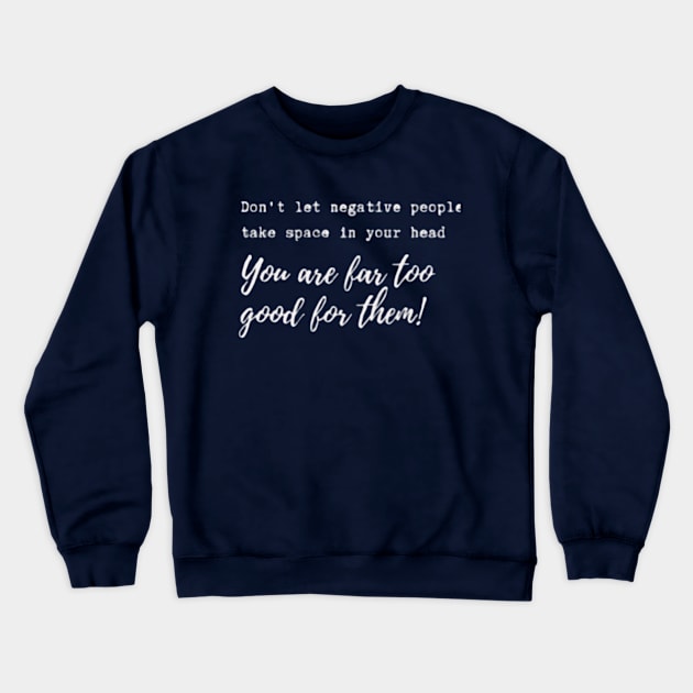 Don't let negative people take space in your head! Crewneck Sweatshirt by Accentuate the Positive 